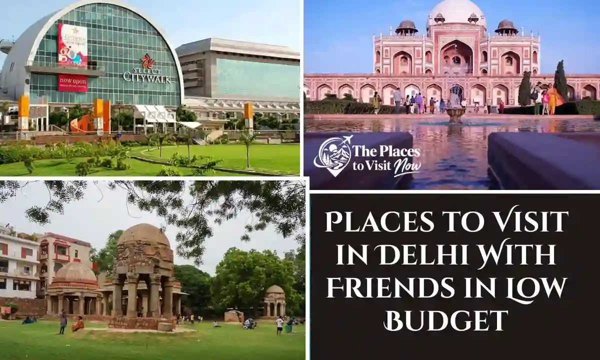 Places to Visit in Delhi With Friends in Low Budget: The Real Numbers Guide